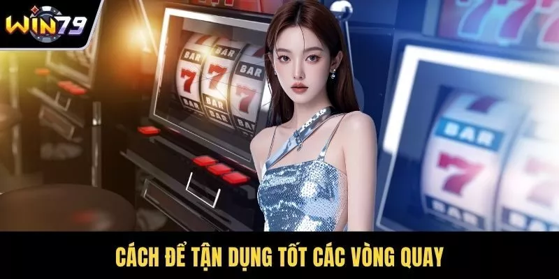 Cách để tận dụng tốt các vòng quay