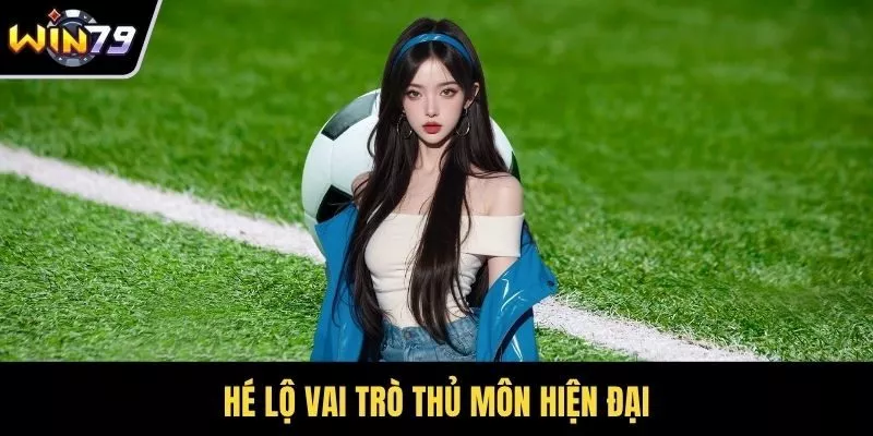 Hé lộ vai trò thủ môn hiện đại