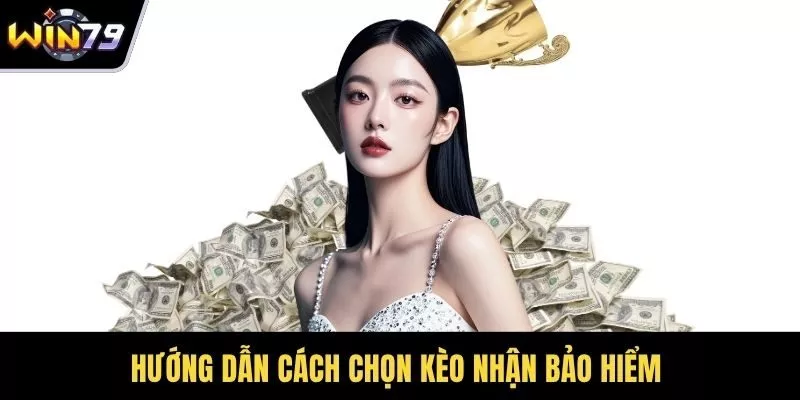 Hướng dẫn cách chọn kèo nhận bảo hiểm