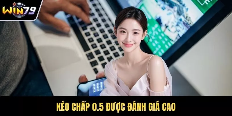 Kèo chấp 0.5 được đánh giá cao