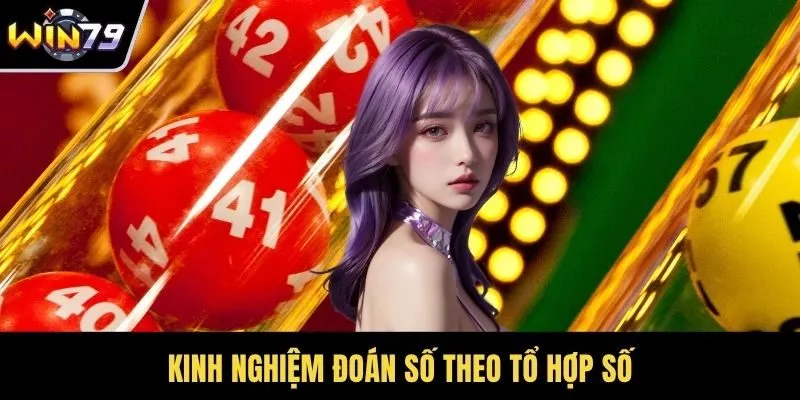 Kinh nghiệm đoán số theo tổ hợp số