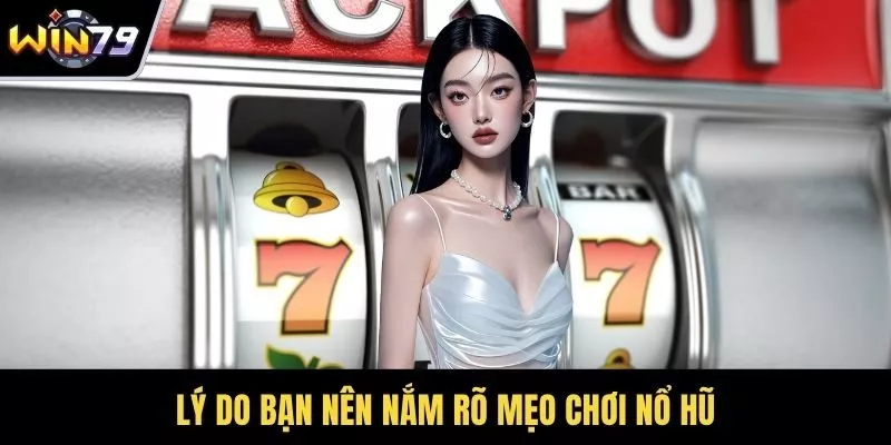 Lý do bạn nên nắm rõ mẹo chơi nổ hũ