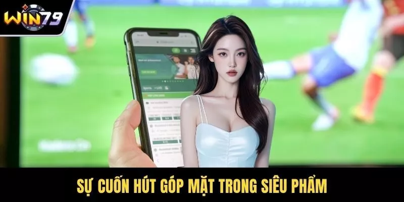 Sự cuốn hút góp mặt trong siêu phẩm