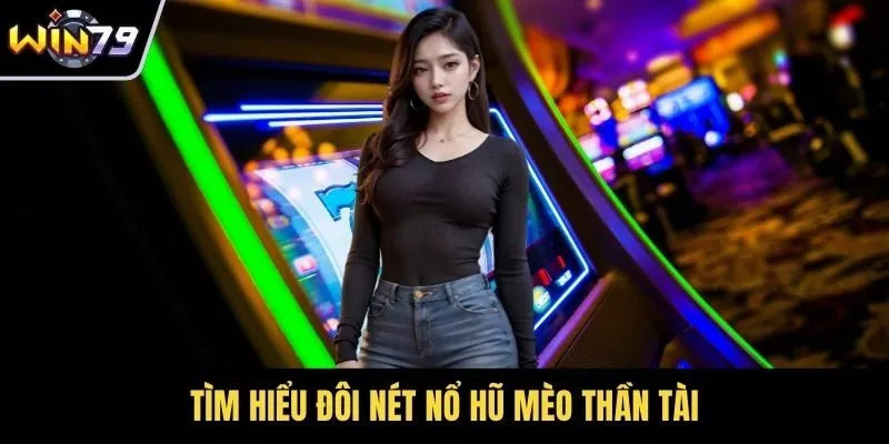 Tìm hiểu đôi nét nổ hũ mèo thần tài