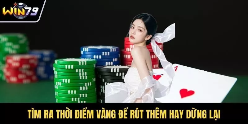 Tìm ra thời điểm vàng để rút thêm hay dừng lại