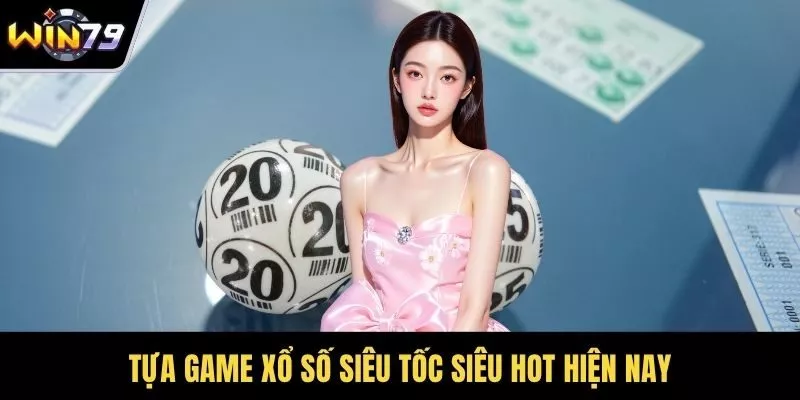 Tựa game xổ số siêu tốc siêu hot hiện nay